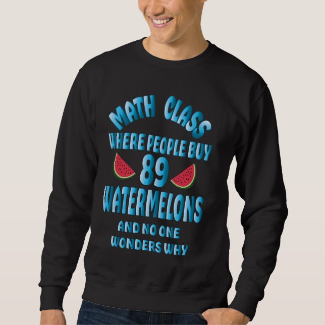 Math Class Watermelons Mathmatics Funny Teacher St Sweatshirt (Front)