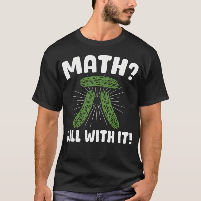 Math Dill With It Pickle Math T-Shirt (Front)