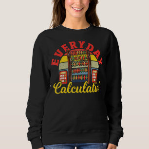 Math Everyday Calculatin Mathematician Math Teache Sweatshirt