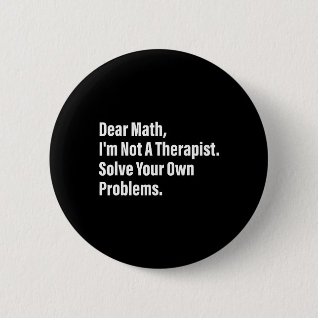Math Humour Dear Math I'm Not A Therapist Solve Yo 6 Cm Round Badge (Front)
