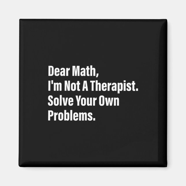 Math Humour Dear Math I'm Not A Therapist Solve Yo Magnet (Front)