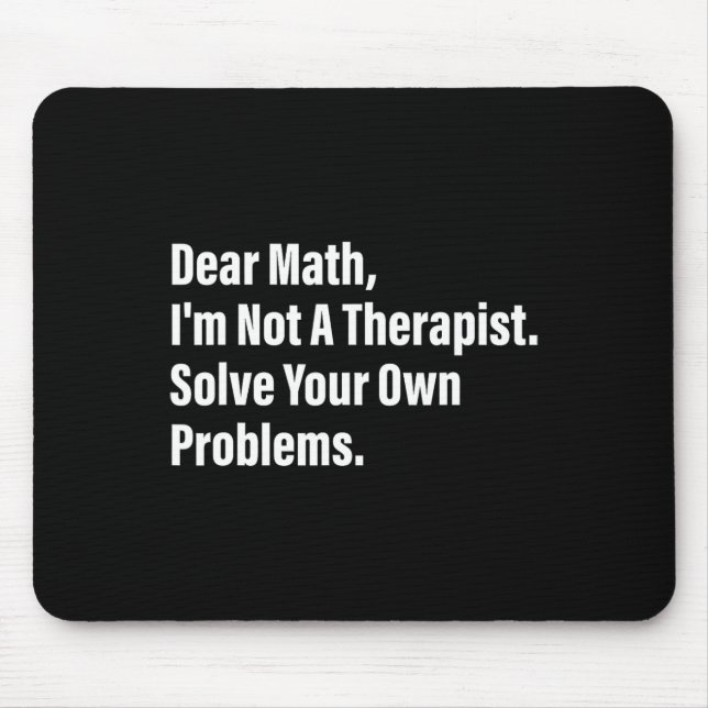 Math Humour Dear Math I'm Not A Therapist Solve Yo Mouse Mat (Front)