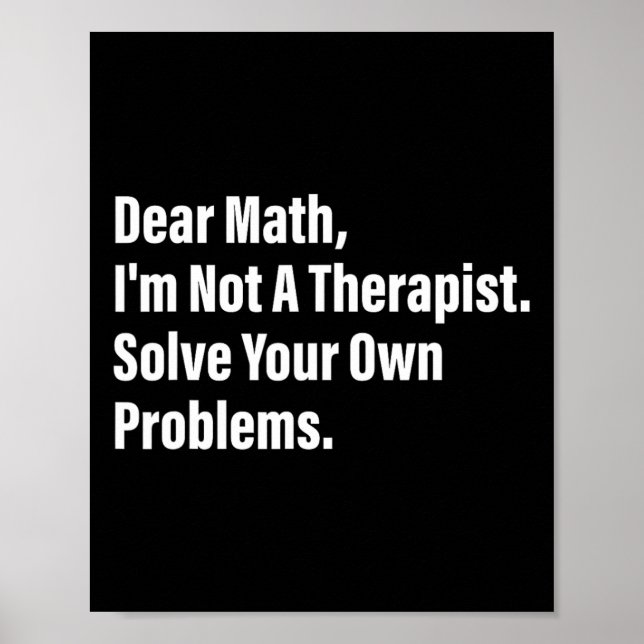 Math Humour Dear Math I'm Not A Therapist Solve Yo Poster (Front)