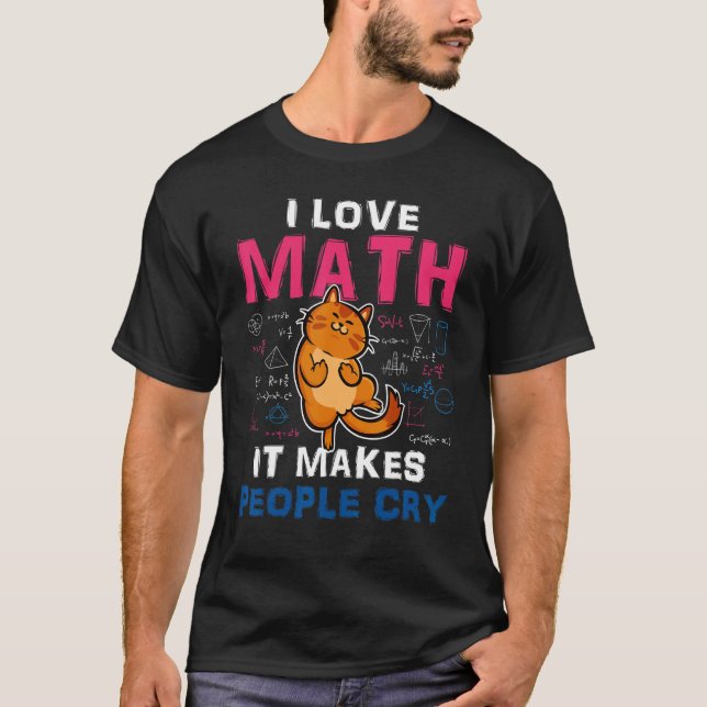 Math  I Love Math It Makes People Cry Cat T-Shirt (Front)