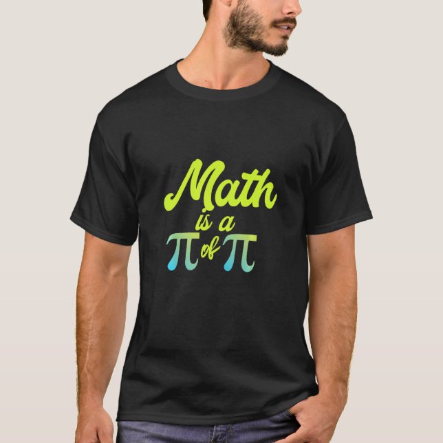 Math Is A Pi Of Pi Funny Math Teacher I Love Math T-Shirt (Front)