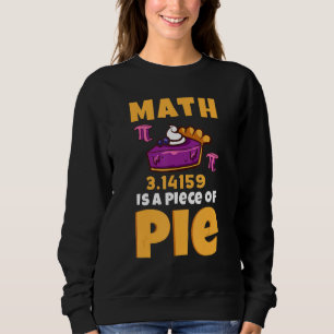Math Is A Piece Of Pi 3 14 Pie Day Math Happy Pi D Sweatshirt