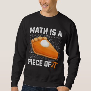 Math Is A Piece Of Pi Day Pie Mathematics Sweatshirt