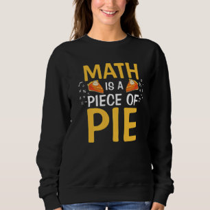 Math Is A Piece Of Pie Funny Pi Day Math Teacher W Sweatshirt