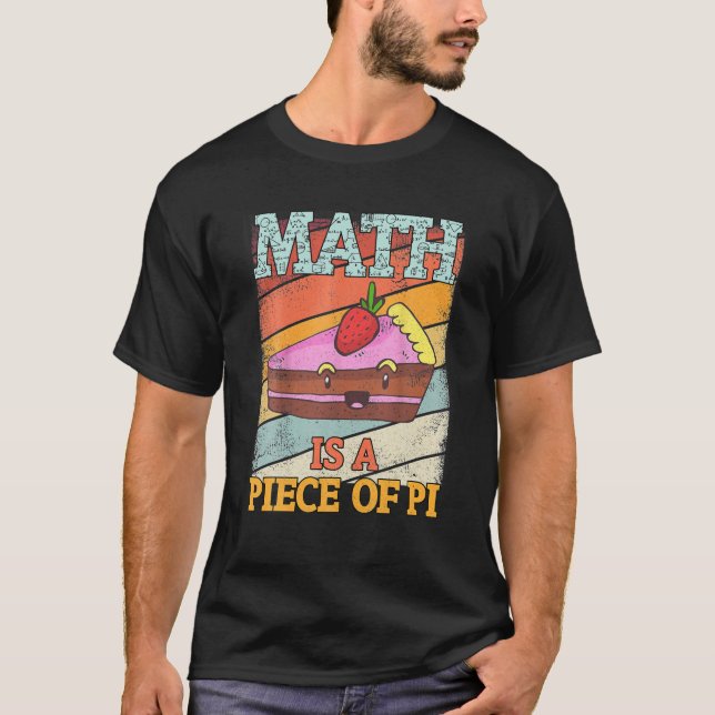 Math Is A Piece Of Pie Pi Day Teacher Math Lover T-Shirt (Front)