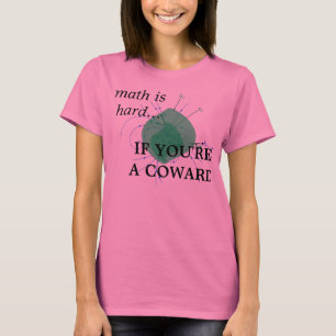 math is hard...IF YOU'RE A COWARD T-Shirt