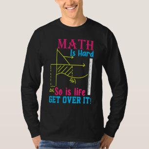 Math Is Hard So Is Life Get Over I Math T-Shirt