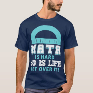 Math is hard so is life get over it cool for math T-Shirt
