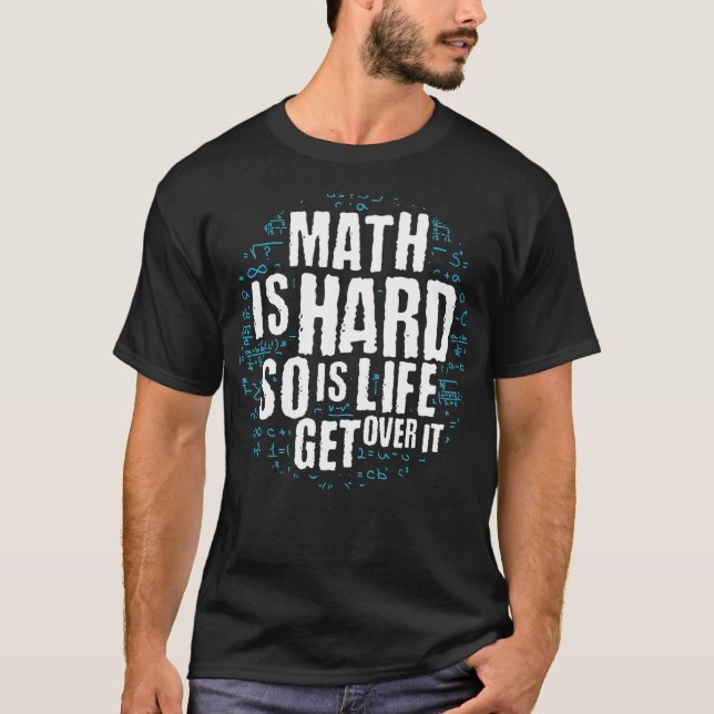 Math Is Hard So Is Life Get Over It - Math Joke Sh T-Shirt (Front)