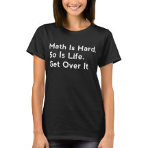 Math Is Hard. So Is Life. Get Over It