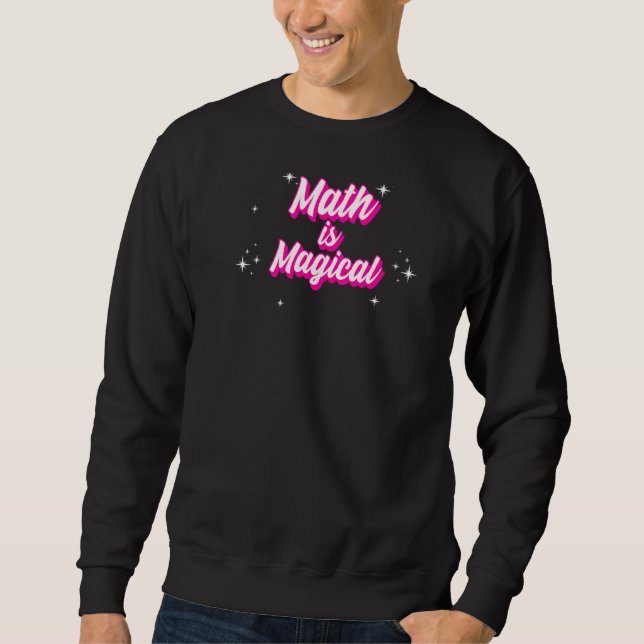 Math Is Magical  Cute  Math Teacher Sweatshirt (Front)