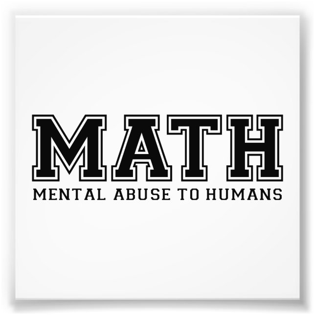 MATH is Mental Abuse To Humans Photo Print (Front)