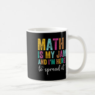Math Is My Jam And I'm Here To Spread It School Ma Coffee Mug