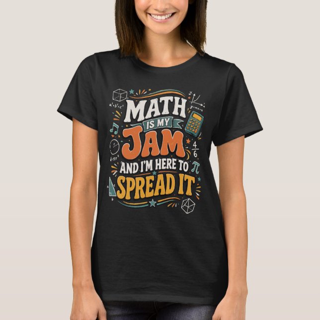 Math Is My Jam I'm Here to Spread It T-Shirt (Front)