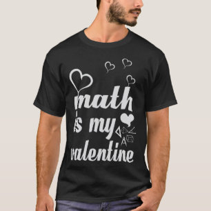 Math is My Valentine Mathematics Teacher Student T-Shirt