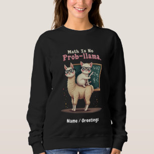 Math Is No Prob-llama Fun & Cute Math Inspiration Sweatshirt