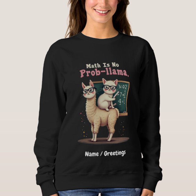 Math Is No Prob-llama Fun & Cute Math Inspiration Sweatshirt (Front)