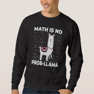 Math is no Prob llama math mathematics teacher Sweatshirt