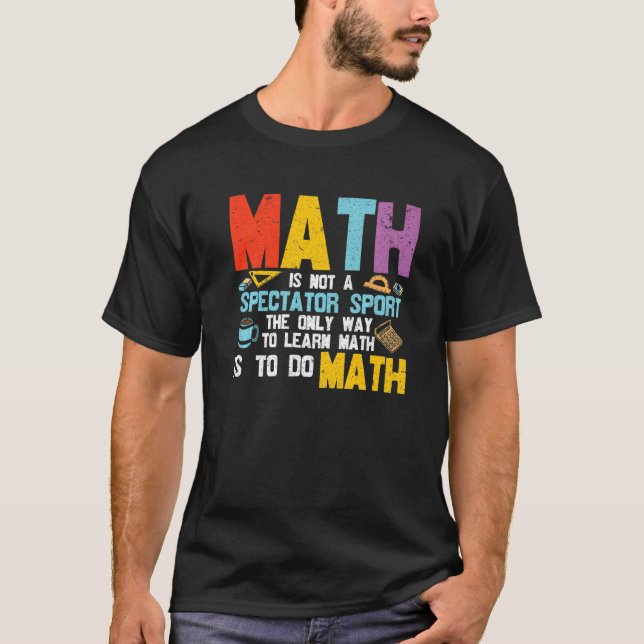 Math Is Not A Spectator Sport  Math Teacher Studen T-Shirt (Front)