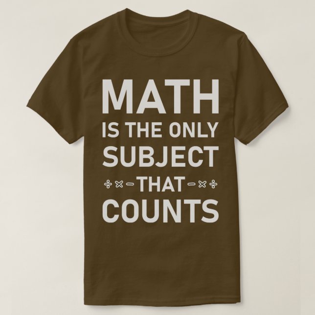 Math Is The Only Subject That Counts 1  T-Shirt (Design Front)