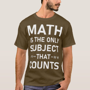 Math Is The Only Subject That Counts 1 T-Shirt