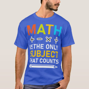 Math Is The Only Subject That Counts 3  T-Shirt