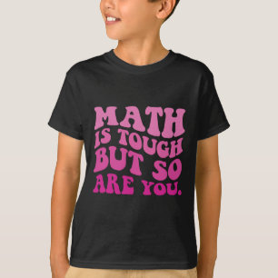 Math Is Tough But So Are You Back To School Math T T-Shirt