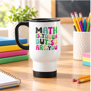 Math is Tough But So Are You –Motivational Teacher Travel Mug