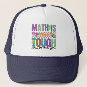 Math is Tough But So Are You –Motivational Teacher Trucker Hat