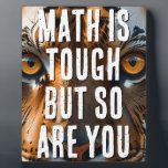 Math Is Tough But So Are You Tiger Plaque<br><div class="desc">These beautiful tiger's eyes are tough and confident,  just like your math students should be.</div>