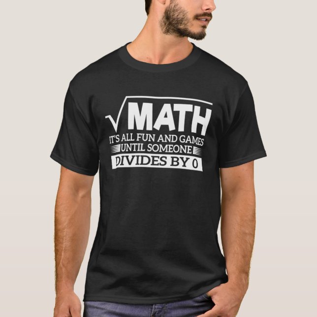 Math It s All Fun & Games Until Soneone Divides By T-Shirt (Front)