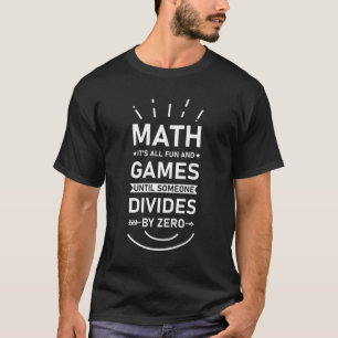 Math It's all fun and Games until Someone Divides  T-Shirt