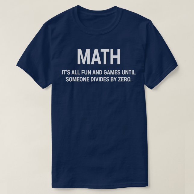 Math Its Fun  Games Until Someone Divides By Zero  T-Shirt (Design Front)