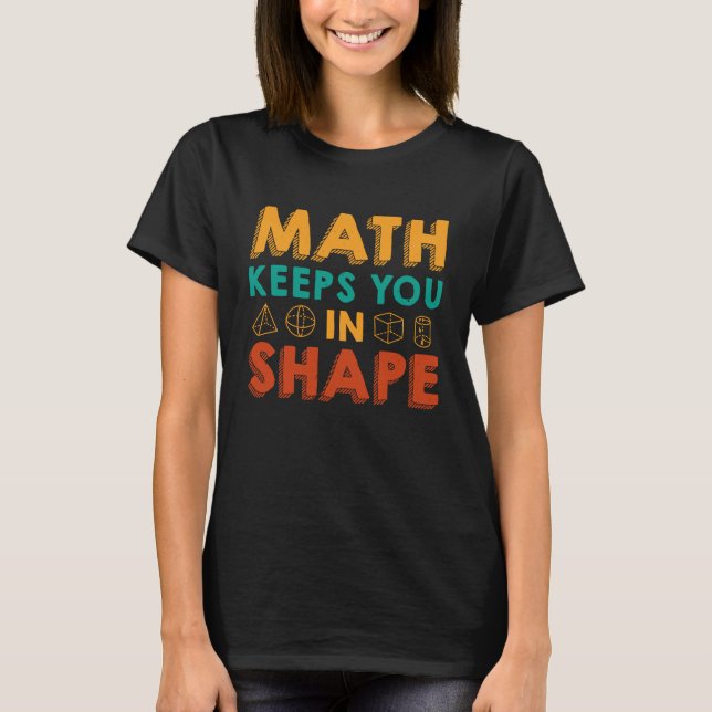 Math Keeps You In Shape  Funny Math Teacher Fun Ma T-Shirt (Front)