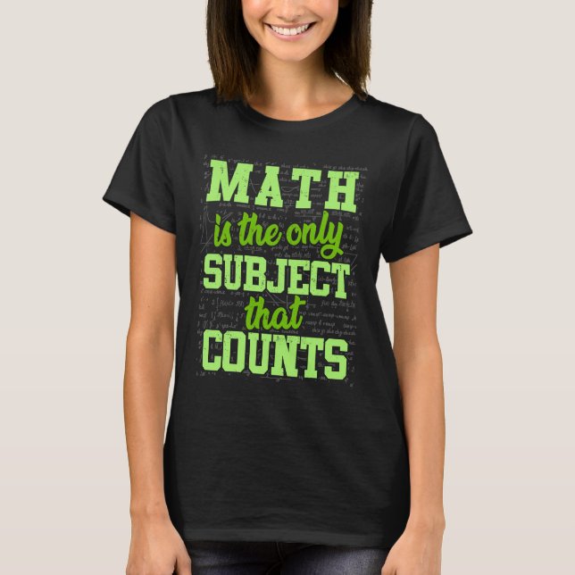 Math  Math Is The Only Subject That Counts T-Shirt (Front)
