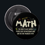 Math  Mathematics Math Teacher Gift  Bottle Opener<br><div class="desc">Math Design with the slogan : Math The Only Place. Perfect for a person who likes math and science.</div>