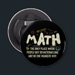 Math  Mathematics Math Teacher Gift  Bottle Opener<br><div class="desc">Math Design with the slogan : Math The Only Place. Perfect for a person who likes math and science.</div>