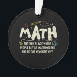 Math  Mathematics Math Teacher Gift  Ornament<br><div class="desc">Math Design with the slogan : Math The Only Place. Perfect for a person who likes math and science.</div>