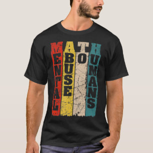 Math Mental Abuse to Humans for Math Teacher T-Shirt
