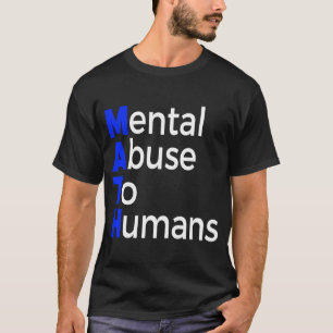 Math mental abuse to humans mathematics education T-Shirt