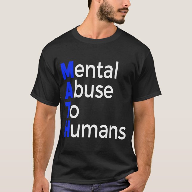 Math mental abuse to humans  mathematics education T-Shirt (Front)