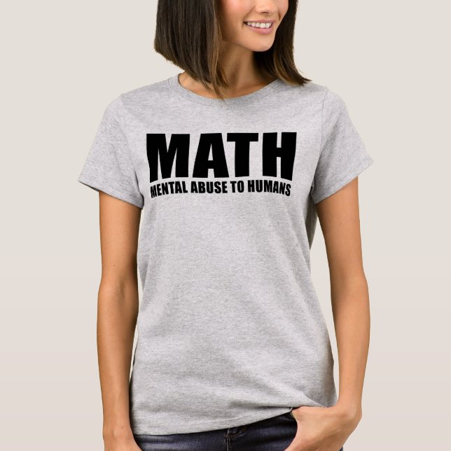 MATH MENTAL ABUSE TO HUMANS T-Shirt (Front)
