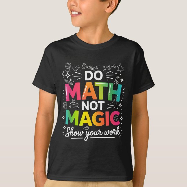 Math Not Magic Teacher Quote T-Shirt (Front)