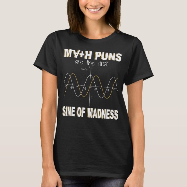 Math Puns Are The First Sine Of Madness  Math T-Shirt (Front)