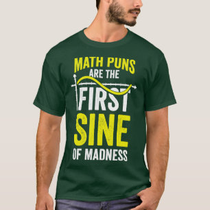 Math Puns Are The First Sine Of Madness  T-Shirt