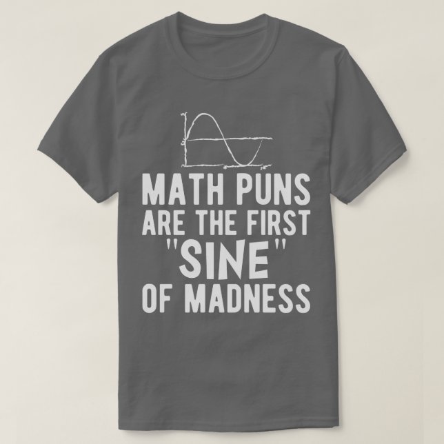 Math puns are the first sine of madness w  T-Shirt (Design Front)